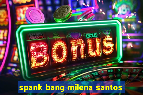 spank bang milena santos